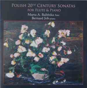 Marta A. Balińska, Bernard Job, Adam Świerzyński, Tadeusz Szeligowski, Alexandre Tansman, Boleslaw Woytowicz - Polish 20th Century Sonatas For Flute & Piano