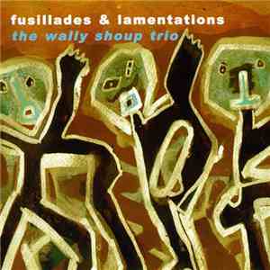 The Wally Shoup Trio - Fusillades & Lamentations
