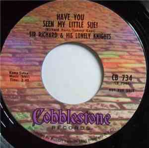 Sir Richard And His Lonely Knights - Have You Seen My Little Sue? / I'd Be Satisfied