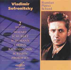 Vladimir Sofronitsky - Mozart, Schubert, Schumann, Chopin, Rachmaninov, Scriabin, Prokofiev - Russian Piano School • Volume 2