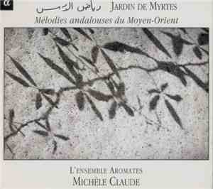 L'ensemble Aromates, Michèle Claude - Jardin De Myrtes: Mélodies Andalouses Du Moyen-Orient